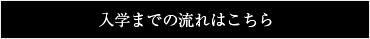 入学までの流れはこちら